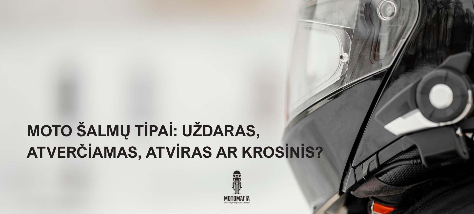 Moto šalmų tipai: uždaras, atverčiamas, atviras ar krosinis?